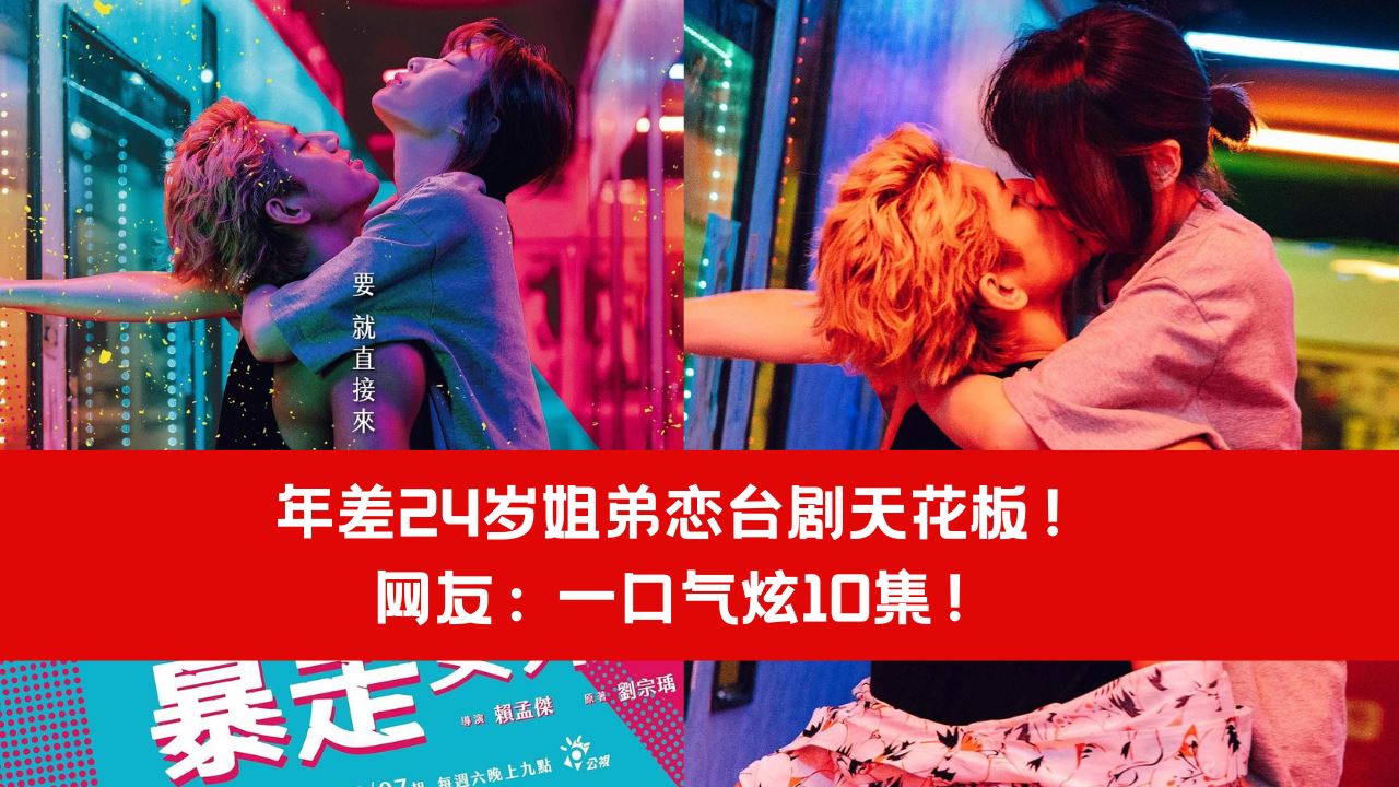 【影集】年差24岁姐弟恋台剧天花板!网友:一口气炫10集!