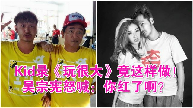 与许维恩分手后kid录《玩很大》竟这样做！吴宗宪怒喊：你红了啊？