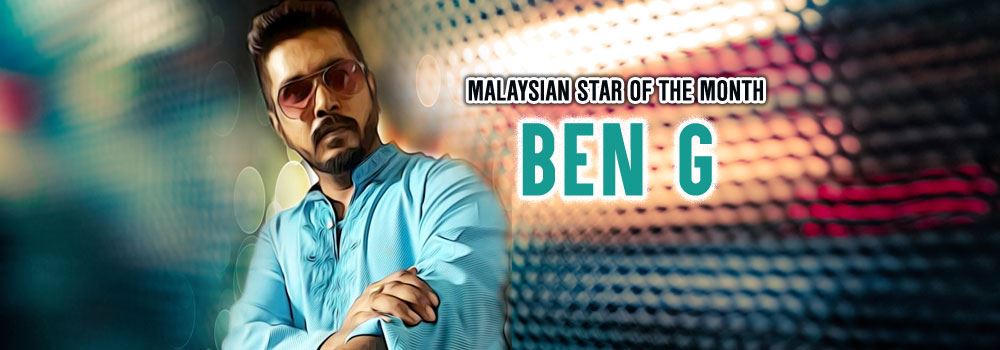 malaysian star of the month: ben g