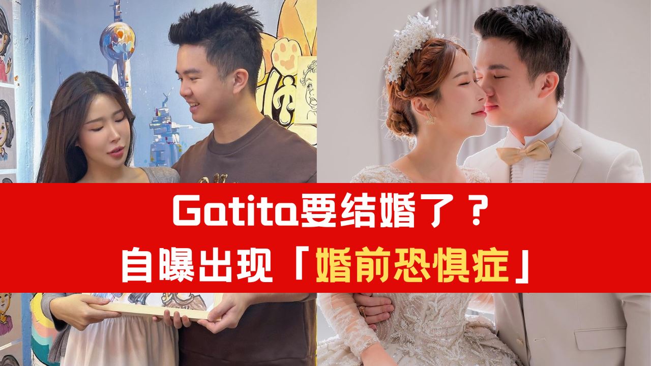 大马网红Gatita要结婚了？自曝出现「婚前恐惧症」！