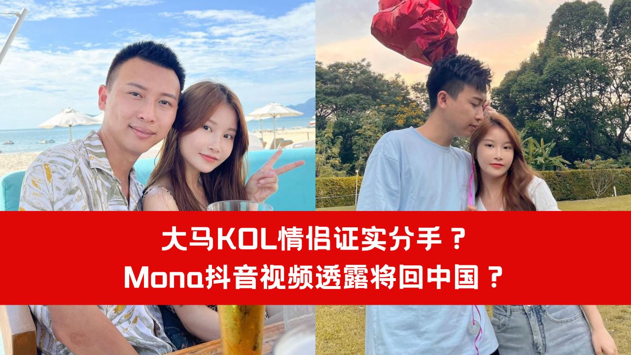 【娱乐】大马KOL情侣证实分手?Mona抖音视频透露将回中国?