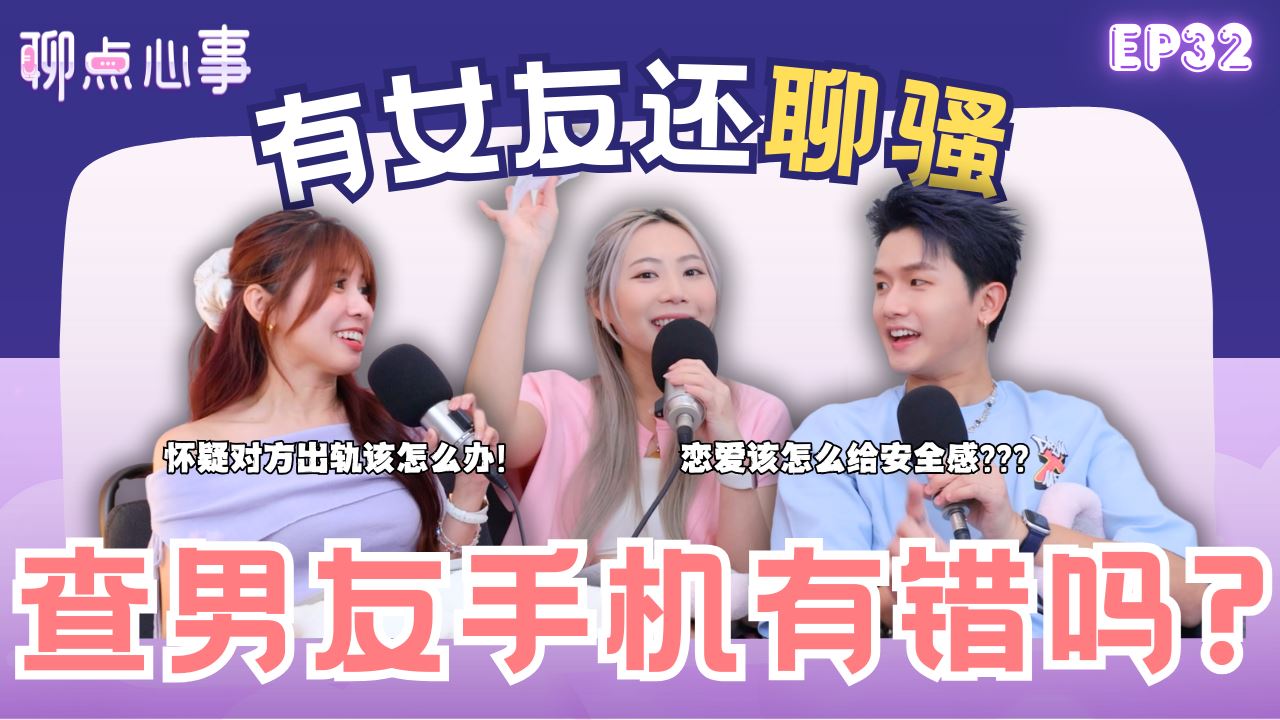 【聊点心事】EP32：看另一半的手机有没有错？有女朋友还跟别人聊骚?! 怀疑对方出轨要怎么办｜恋爱的安全感是谁来给（ft. Maq赖铭权、Ashley林靖欣、Vivian）