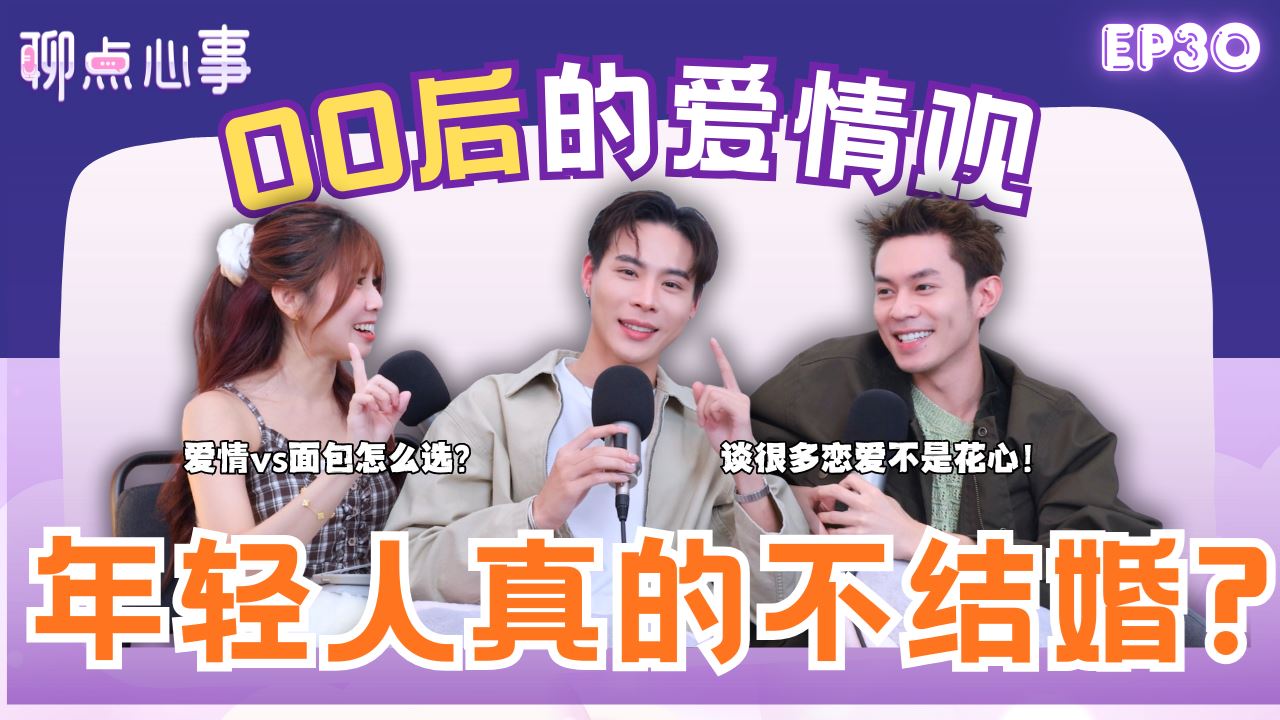 【聊点心事】 EP30: 00后爱情观｜年轻人真的都不结婚?! 「爱情vs面包」该怎么选｜爱情里可以不断试错吗？谈很多恋爱就是花心?!（ft. Jack Gohr、Zhen Ning、Vivian）