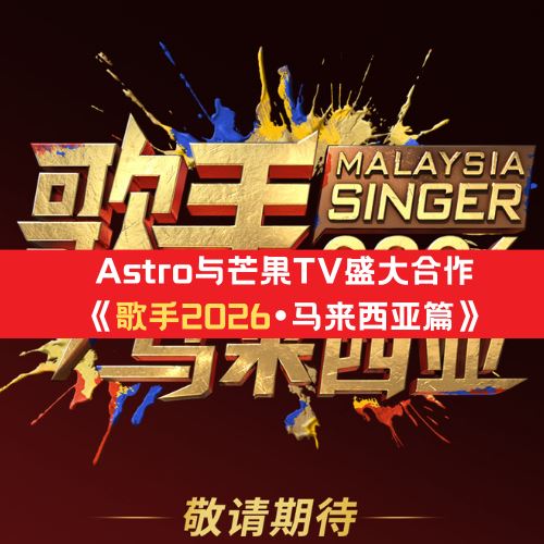 Astro与芒果TV盛大合作《歌手2026•马来西亚篇》
