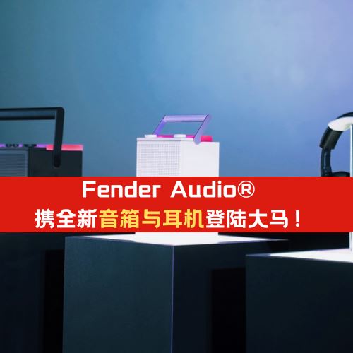 Fender Audio® 携全新音箱与耳机登陆马来西亚！