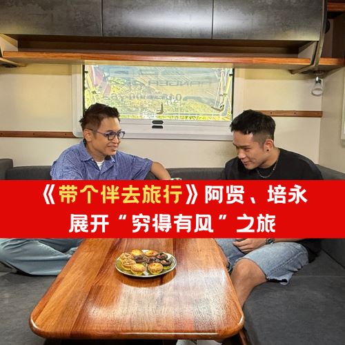 Astro《带个伴去旅行》| 阿贤携培永展开“穷得有风”之旅!