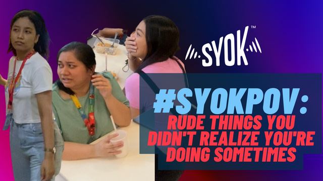 #SYOKPOV: Rude Things You Do That You Don't Realize Sometimes